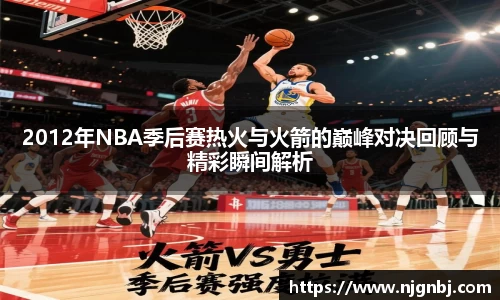 2012年NBA季后赛热火与火箭的巅峰对决回顾与精彩瞬间解析